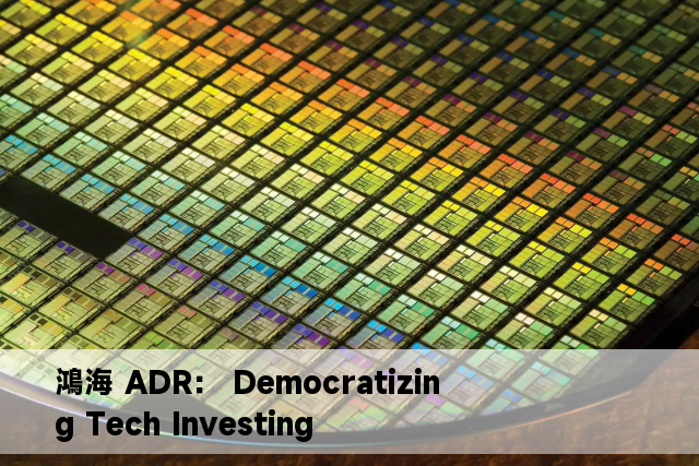 鴻海 ADR： Democratizing Tech Investing