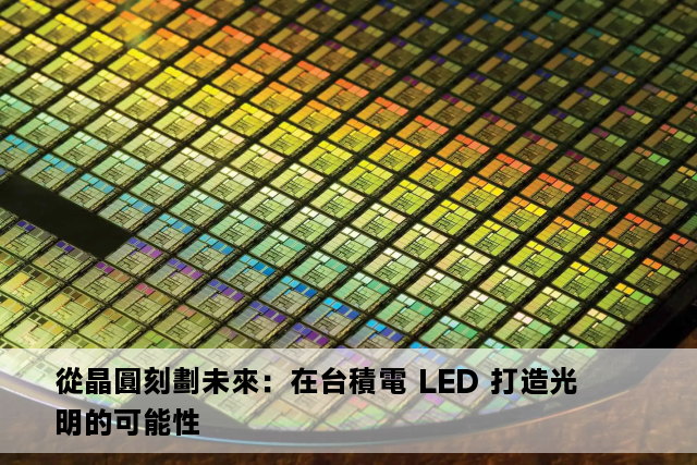 從晶圓刻劃未來：在台積電 LED 打造光明的可能性